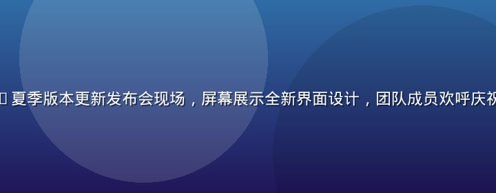 萝莉视频2026夏季版本更新发布会现场，屏幕展示全新界面设计，团队成员欢呼庆祝，现场氛围热烈